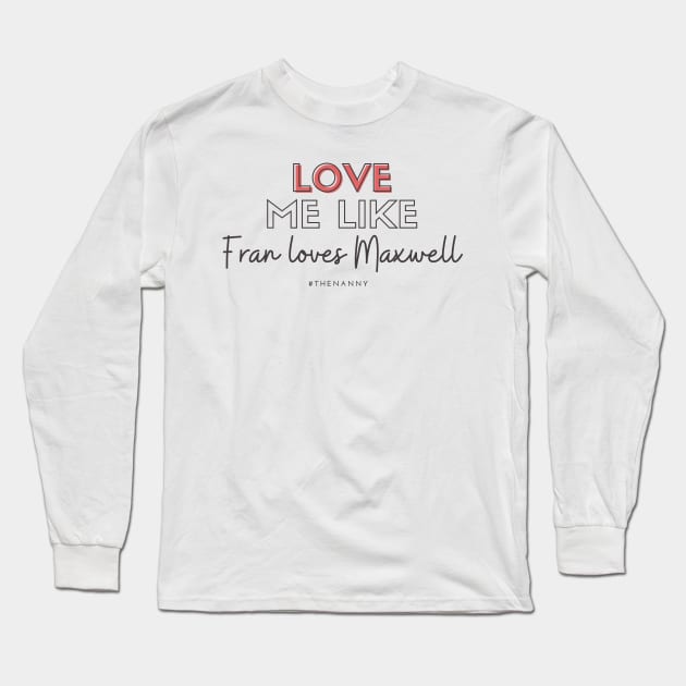 Love like Fran loves Maxwell (THE NANNY) Long Sleeve T-Shirt by Hallmarkies Podcast Store